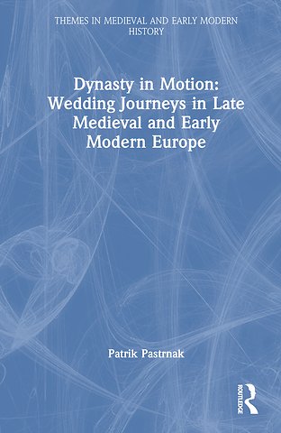 Dynasty in Motion: Wedding Journeys in Late Medieval and Early Modern Europe