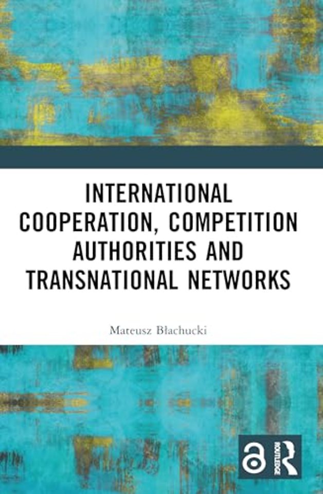 International Cooperation, Competition Authorities and Transnational Networks