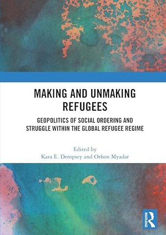 Making and Unmaking Refugees