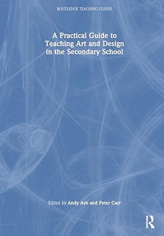 A Practical Guide to Teaching Art and Design in the Secondary School