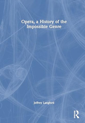 Opera, a History of the Impossible Genre