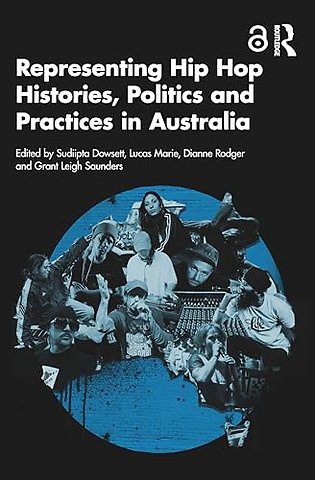 Representing Hip Hop Histories, Politics and Practices in Australia