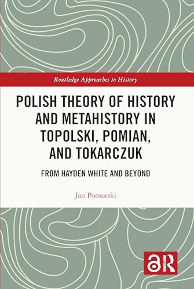 Polish Theory of History and Metahistory in Topolski, Pomian, and Tokarczuk