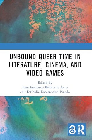 Unbound Queer Time in Literature, Cinema, and Video Games