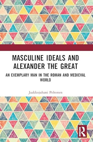 Masculine Ideals and Alexander the Great