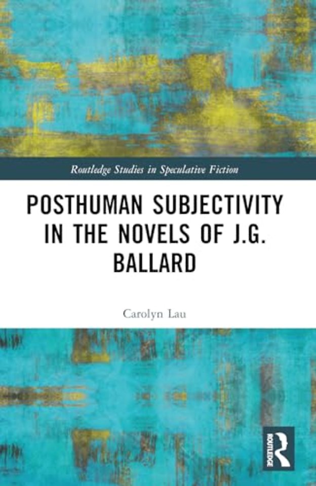 Posthuman Subjectivity in the Novels of J.G. Ballard
