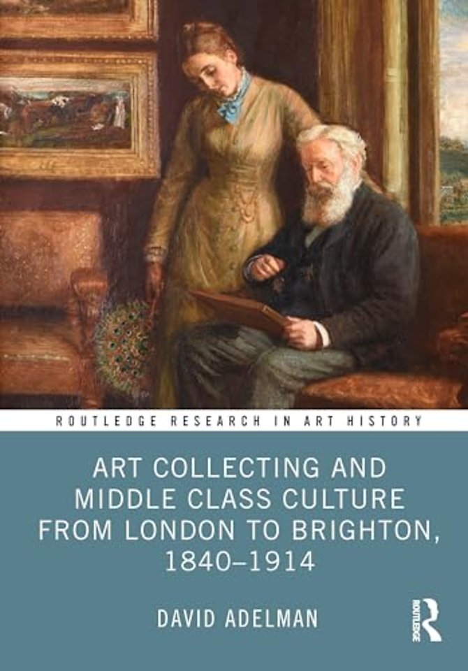 Art Collecting and Middle Class Culture from London to Brighton, 1840–1914
