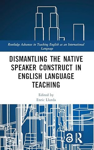 Dismantling the Native Speaker Construct in English Language Teaching
