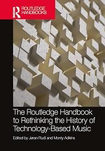 The Routledge Handbook to Rethinking the History of Technology-Based Music