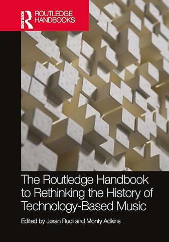 The Routledge Handbook to Rethinking the History of Technology-Based Music