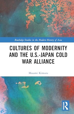 Cultures of Modernity and the U.S.-Japan Cold War Alliance