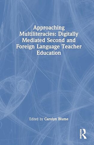 Approaching Multiliteracies: Digitally Mediated Second and Foreign Language Teacher Education