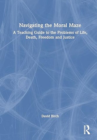 Navigating the Moral Maze: A Teaching Guide to the Problems of Life, Death, Freedom and Justice