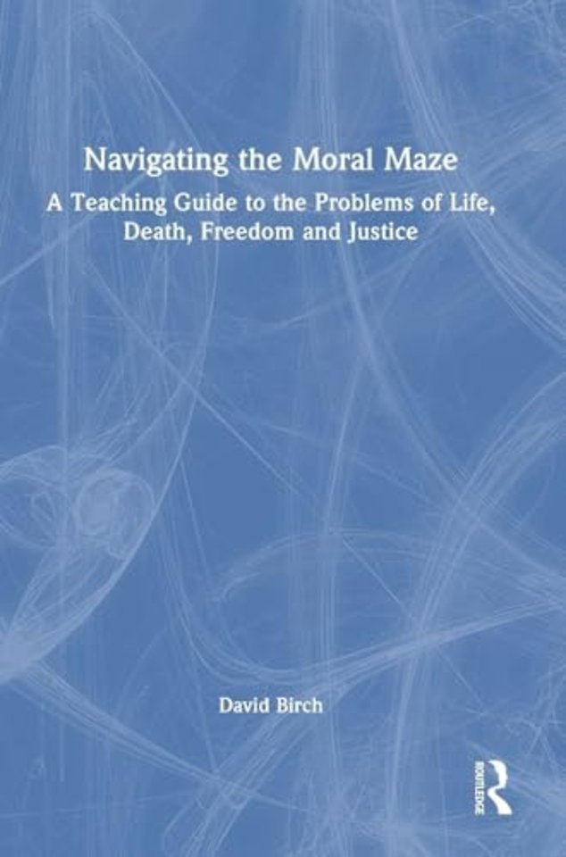 Navigating the Moral Maze: A Teaching Guide to the Problems of Life, Death, Freedom and Justice