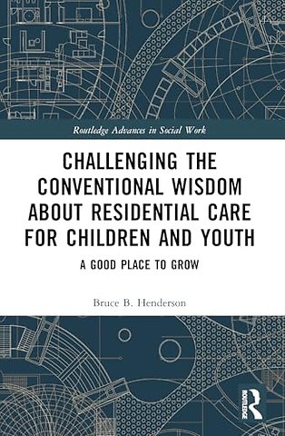 Challenging the Conventional Wisdom about Residential Care for Children and Youth