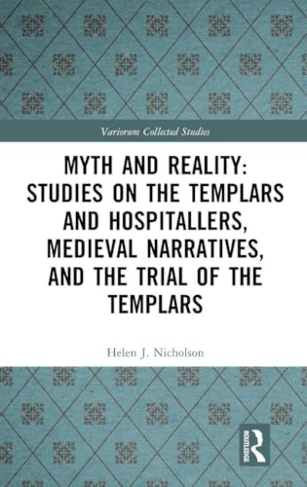 Myth and Reality: Studies on the Templars and Hospitallers, Medieval Narratives, and the Trial of the Templars