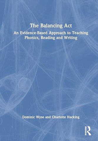 The Balancing Act: An Evidence-Based Approach to Teaching Phonics, Reading and Writing