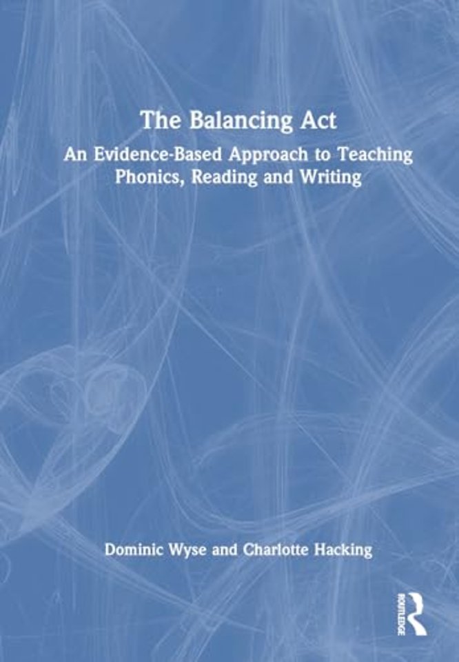 The Balancing Act: An Evidence-Based Approach to Teaching Phonics, Reading and Writing