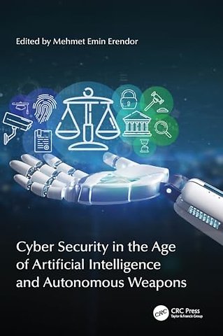 Cyber Security in the Age of Artificial Intelligence and Autonomous Weapons