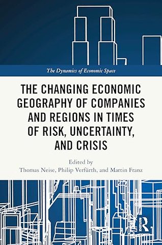 The Changing Economic Geography of Companies and Regions in Times of Risk, Uncertainty, and Crisis