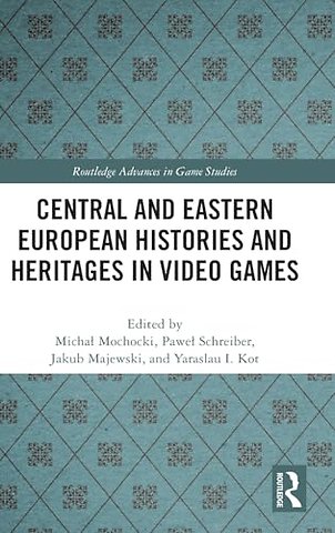 Central and Eastern European Histories and Heritages in Video Games