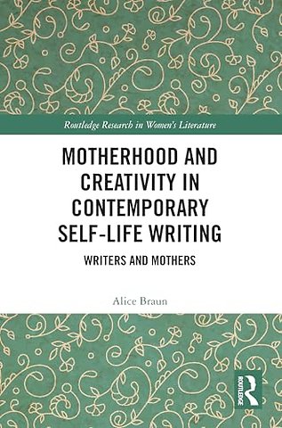 Motherhood and Creativity in Contemporary Self-Life Writing