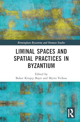 Liminal Spaces and Spatial Practices in Byzantium