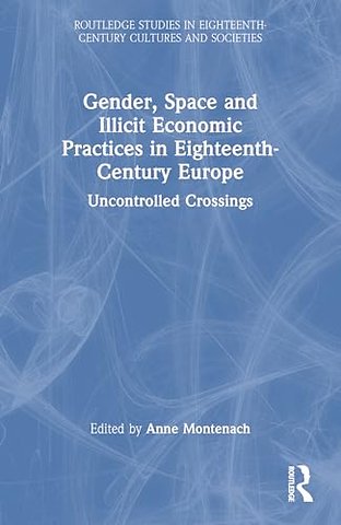 Gender, Space and Illicit Economies in Eighteenth-Century Europe
