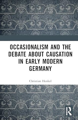 Occasionalism and the Debate about Causation in Early Modern Germany