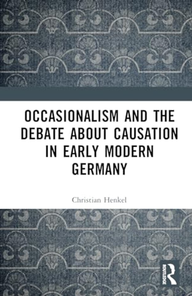 Occasionalism and the Debate about Causation in Early Modern Germany