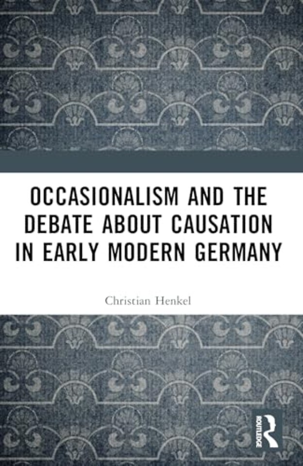 Occasionalism and the Debate about Causation in Early Modern Germany