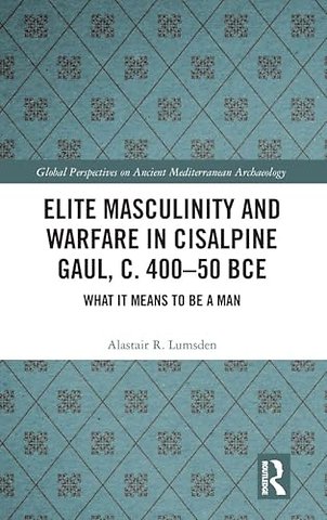 Elite Masculinity and Warfare in Cisalpine Gaul, c. 400-50 BCE
