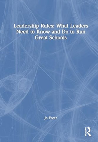 Leadership Rules: What Leaders Need to Know and Do to Run Great Schools