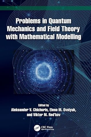 Problems in Quantum Mechanics and Field Theory with Mathematical Modelling