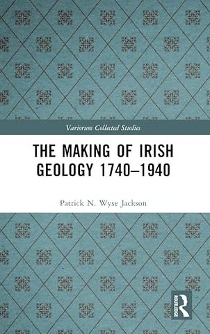 The Making of Irish Geology 1740–1940