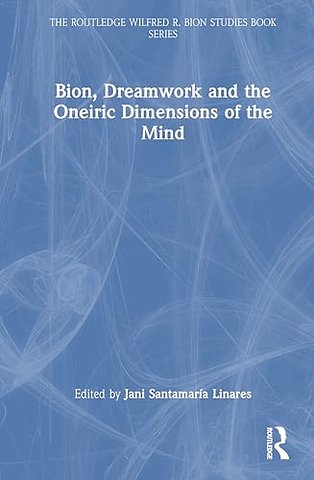 Bion, Dreamwork and the Oneiric Dimensions of the Mind