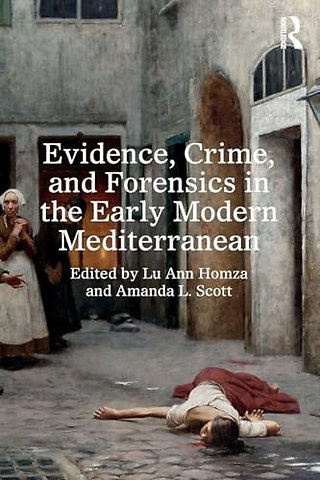 Evidence, Crime, and Forensics in the Early Modern Mediterranean