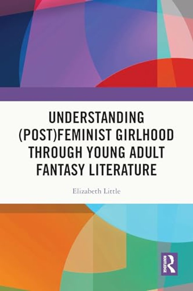 Understanding (Post)feminist Girlhood Through Young Adult Fantasy Literature