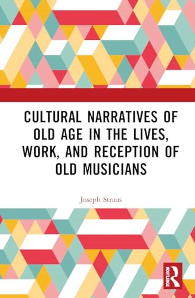Cultural Narratives of Old Age in the Lives, Work, and Reception of Old Musicians