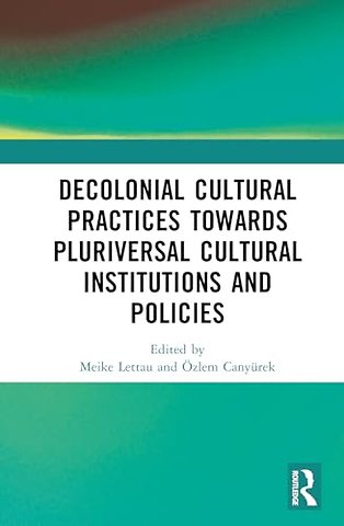 Decolonial Cultural Practices Towards Pluriversal Cultural Institutions and Policies