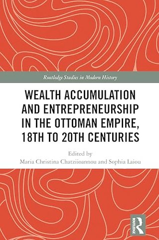 Wealth Accumulation and Entrepreneurship in the Ottoman Empire, 18th to 20th Centuries