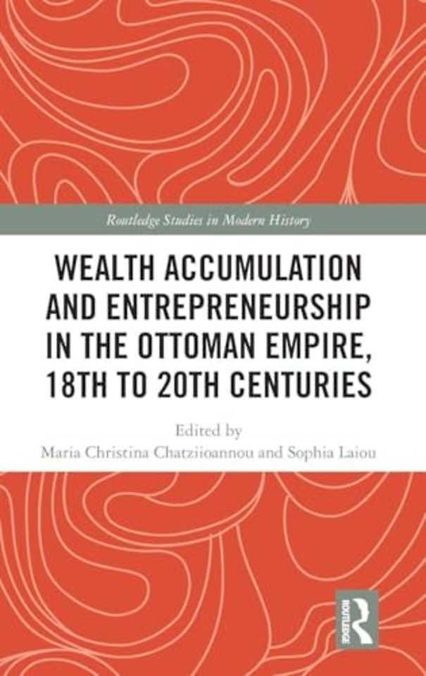 Wealth Accumulation and Entrepreneurship in the Ottoman Empire, 18th to 20th Centuries