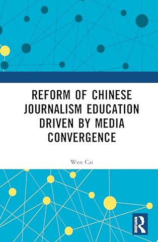 Reform of Chinese Journalism Education Driven by Media Convergence