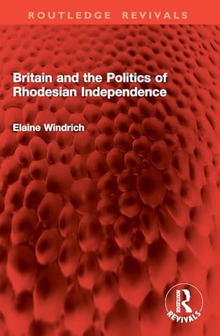 Britain and the Politics of Rhodesian Independence