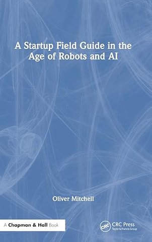 A Startup Field Guide in the Age of Robots and AI