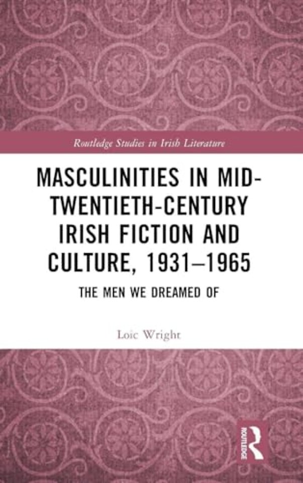 Masculinities in Mid-Twentieth-Century Irish Fiction and Culture, 1931–1965