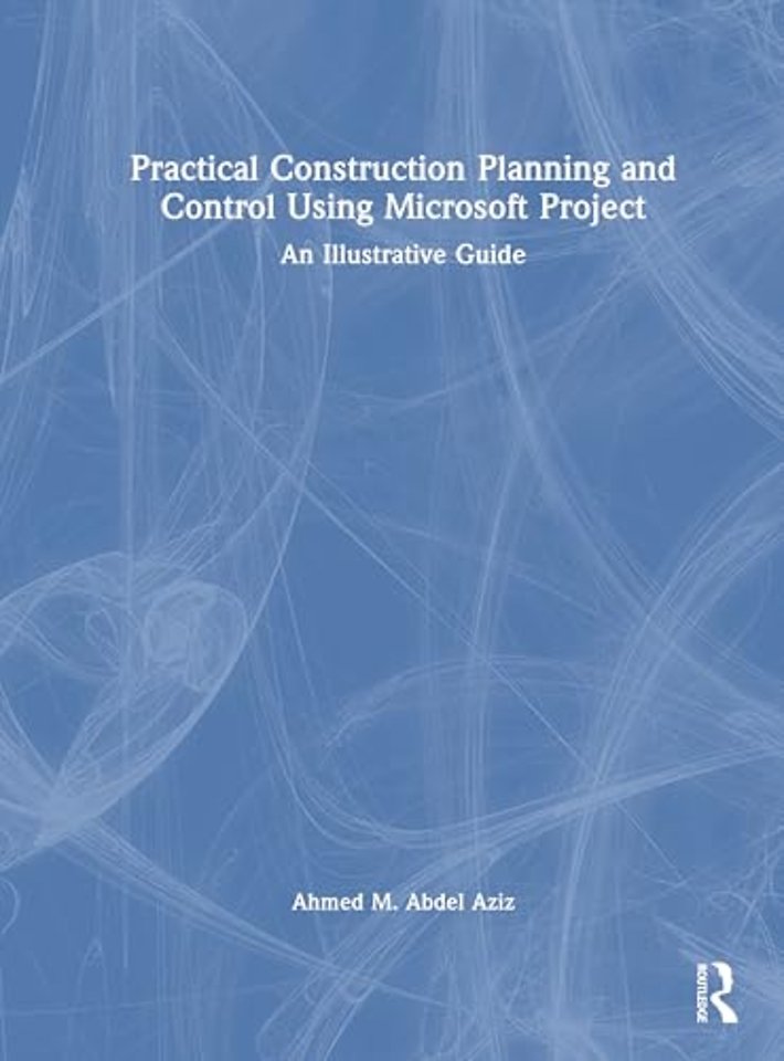 Practical Construction Planning and Control Using Microsoft Project
