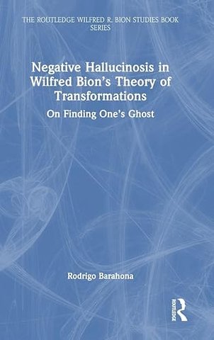 Negative Hallucinosis in Wilfred Bion’s Theory of Transformations