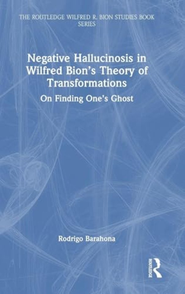 Negative Hallucinosis in Wilfred Bion’s Theory of Transformations