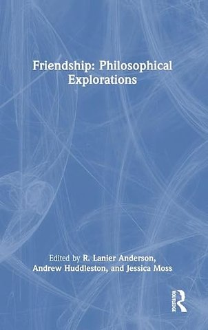 Friendship: Philosophical Explorations
